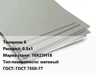 Лист нержавеющий 6 0.3х1 Сталь: 10Х23Н18 Тип:матовый ГОСТ 7350-77